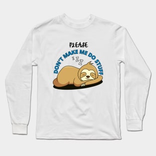 Please Don't make me do stuff - Lazy Sloth Long Sleeve T-Shirt